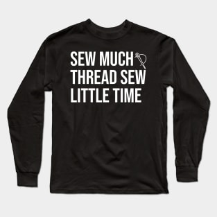 Sew Much Thread Sew Little Time Long Sleeve T-Shirt